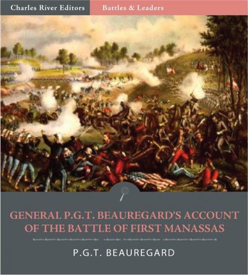 Cover of the book Battles & Leaders of the Civil War: General P.G.T. Beauregards Account of the Battle of First Manassas (Illustrated Edition) by P.G.T. Beauregard, Charles River Editors