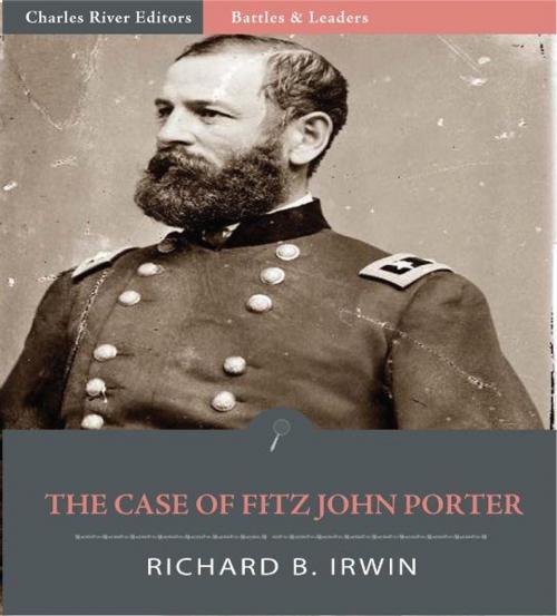 Cover of the book Battles & Leaders of the Civil War: The Case of Fitz John Porter (Illustrated Edition) by Richard B. Irwin, Charles River Editors