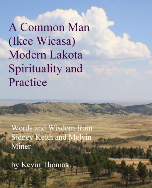 Cover of the book A Common Man (Ikce Wicasa) Modern Lakota Spirituality and Practice by Kevin Thomas, BookBaby