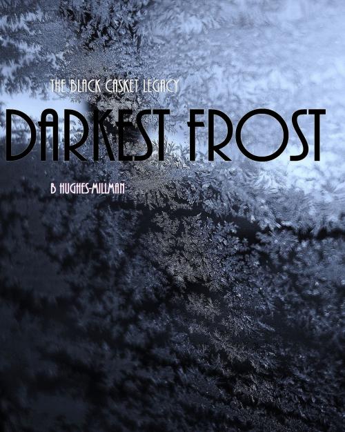 Cover of the book The Black Casket Legacy: Darkest Frost by B Hughes-Millman, BookBaby