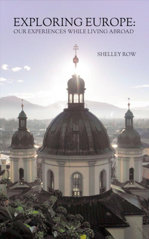 Cover of the book EXPLORING EUROPE: Our Experiences While Living Abroad by Shelley J. Row, BookLocker.com, Inc.