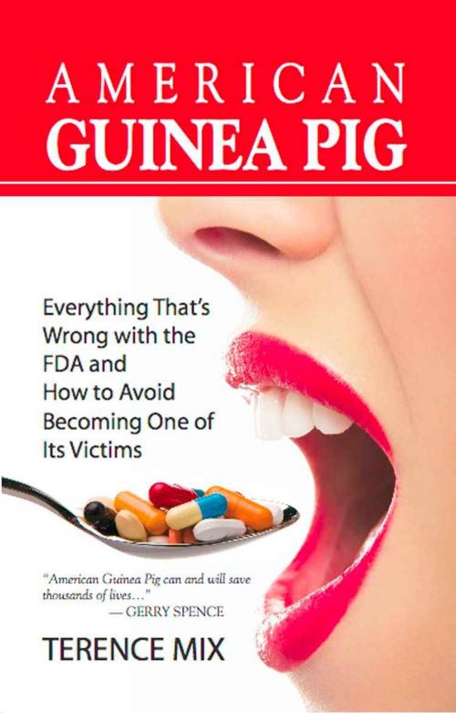 Cover of the book AMERICAN GUINEA PIG: Everything That's Wrong with the FDA and How to Avoid Becoming One of Its Victims by Terence Mix, BookLocker.com, Inc.