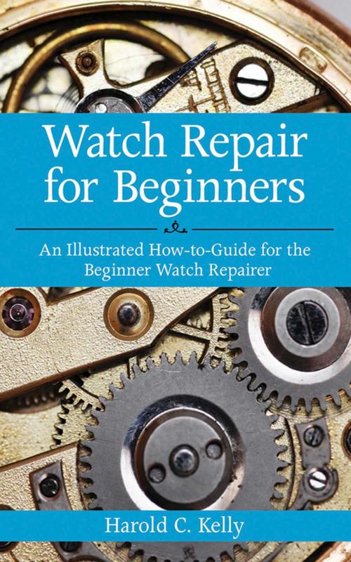 Cover of the book Watch Repair for Beginners by Harold C. Kelly, Skyhorse
