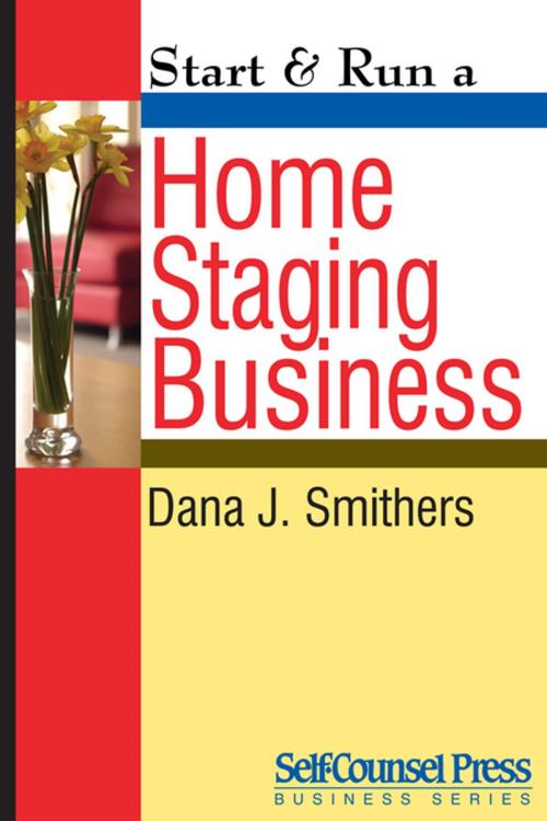 Cover of the book Start & Run a Home Staging Business by Dana J. Smithers, Self-Counsel Press