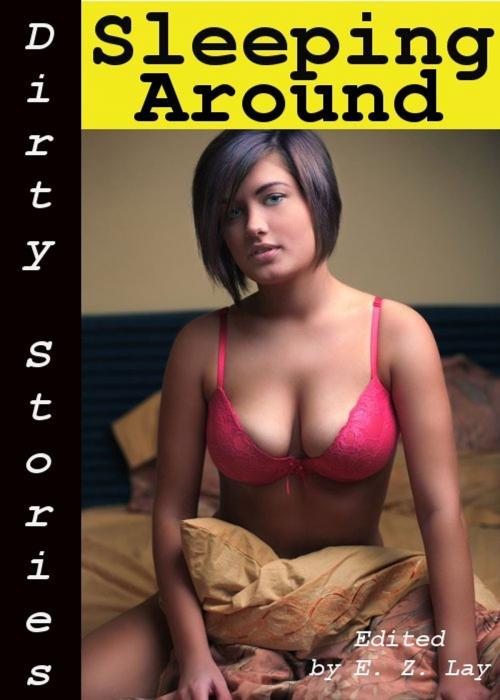 Cover of the book Dirty Stories: Sleeping Around, Erotic Tales by E. Z. Lay, Tales of Flesh Press