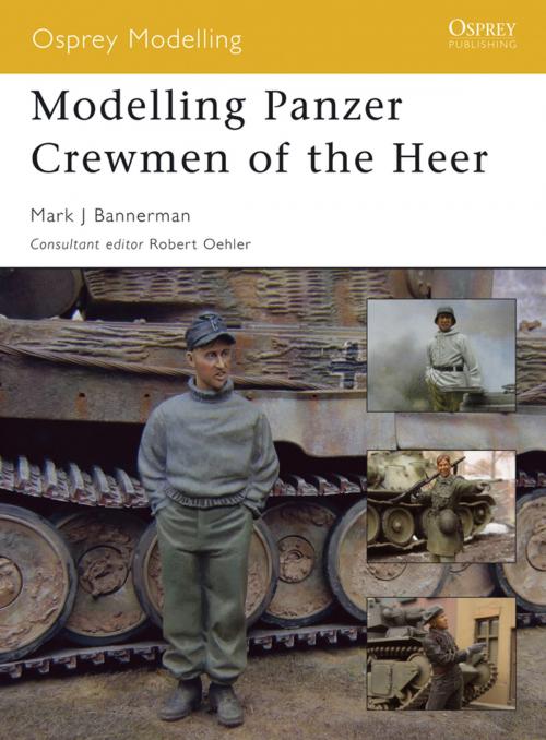 Cover of the book Modelling Panzer Crewmen of the Heer by Mark Bannerman, Bloomsbury Publishing