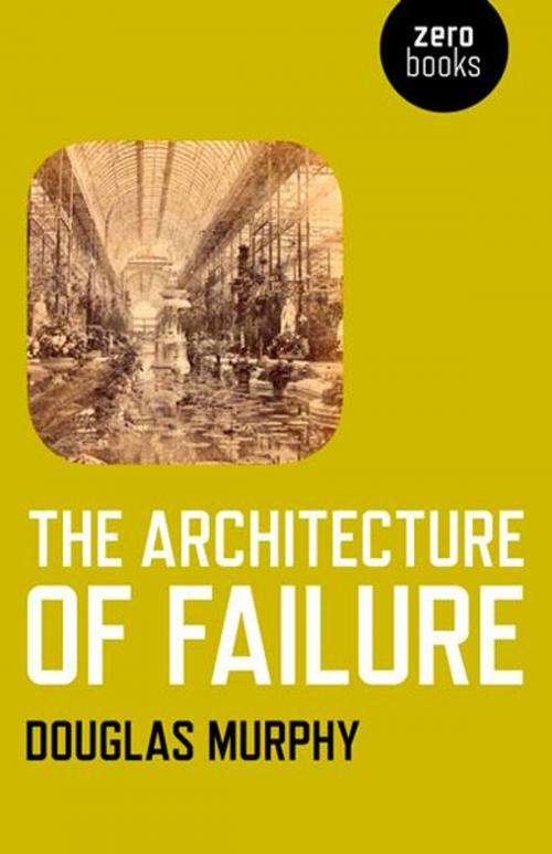 Cover of the book The Architecture of Failure by Douglas Murphy, John Hunt Publishing