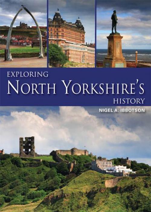 Cover of the book Exploring North Yorkshire's History by Nigel A. Ibbotson, JMD Media