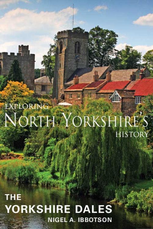 Cover of the book Exploring North Yorkshire's History: The Yorkshire Dales by Nigel A. Ibbotson, JMD Media