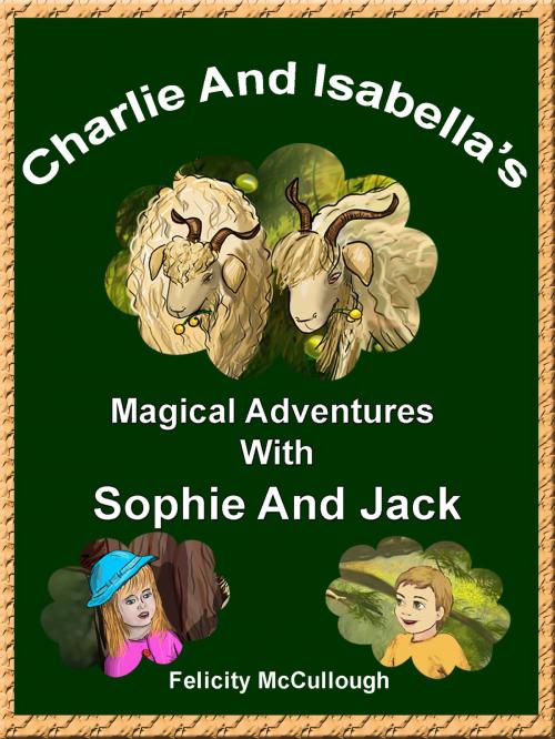 Cover of the book Charlie And Isabella's Magical Adventures With Sophie And Jack by Felicity McCullough, Felicity McCullough