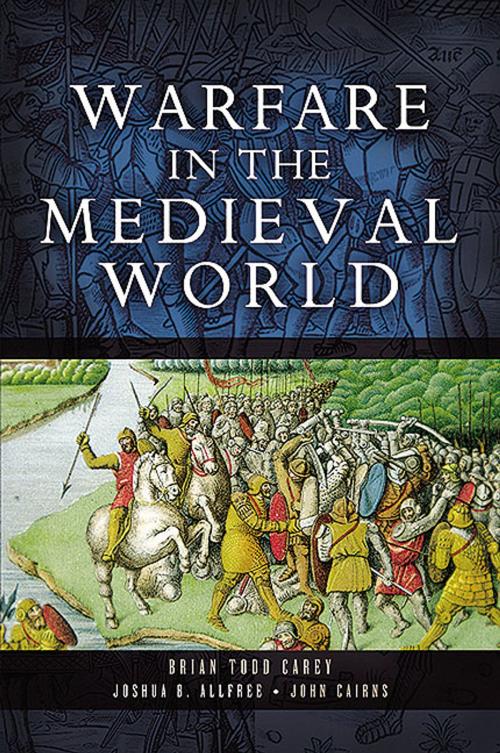 Cover of the book Warfare in the Medieval World by Carey, Brian Todd, Allfree, Joshua B., Cairns, John, Pen and Sword
