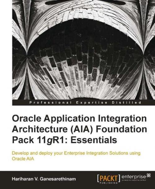 Cover of the book Oracle Application Integration Architecture (AIA) Foundation Pack 11gR1: Essentials by Hariharan V Ganesarethinam, Packt Publishing
