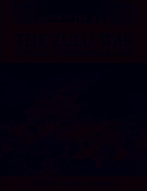 Cover of the book The Zulu War - Through Contemporary eyes by Bob Carruthers, Coda Books Ltd