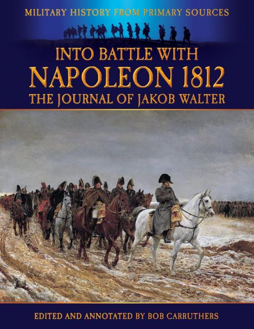 Cover of the book Into The Battle With Napoleon 1812: The Journey of Jakob Walter by Bob Carruthers, Coda Books Ltd