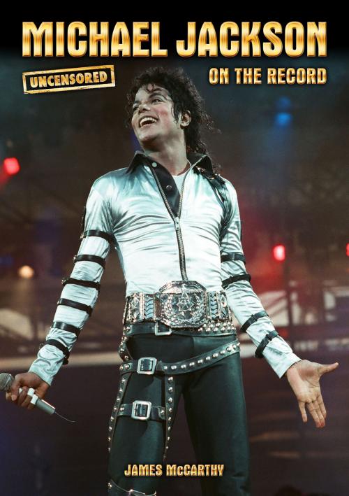 Cover of the book Michael Jackson - Uncensored On the Record by James McCarthy, Coda Books Ltd