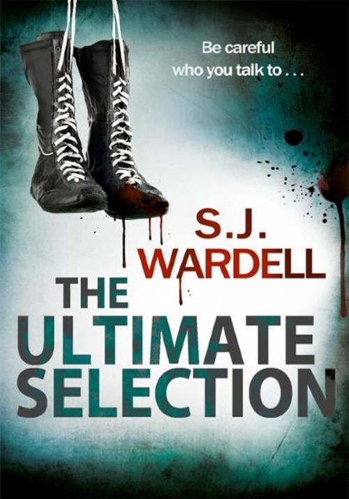 Cover of the book The Ultimate Selection: Be Careful Who You Talk To by S.J. Wardell, Acorn Independent Press Ltd