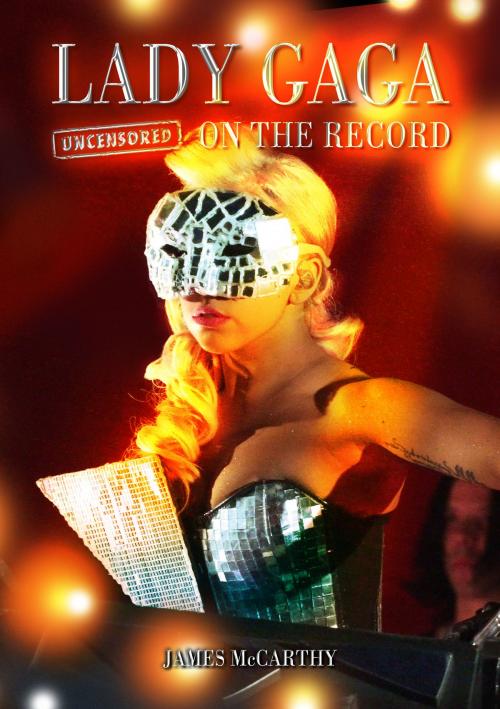 Cover of the book Lady Gaga - Uncensored On the Record by James McCarthy, Coda Books Ltd