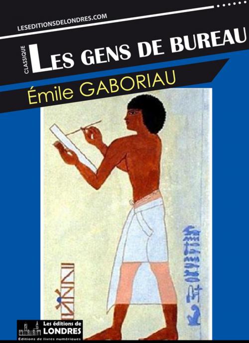 Cover of the book Les gens de bureau by Émile Gaboriau, Les Editions de Londres
