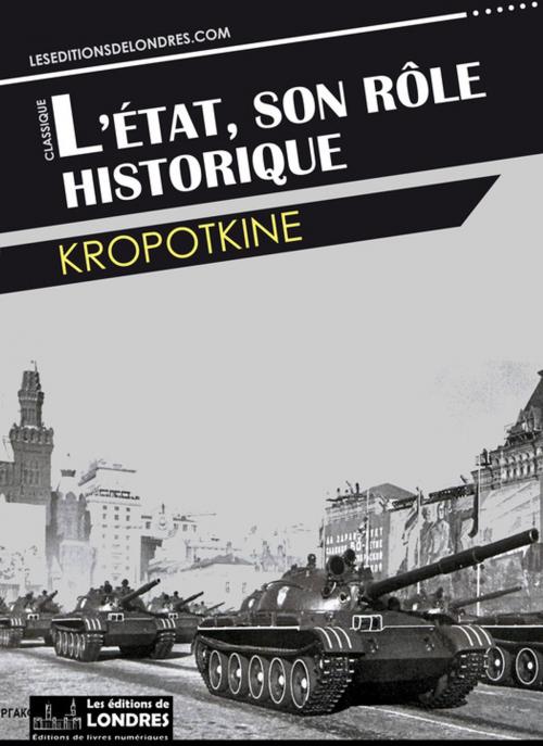 Cover of the book L'Etat, son rôle historique by Kropotkine, Les Editions de Londres