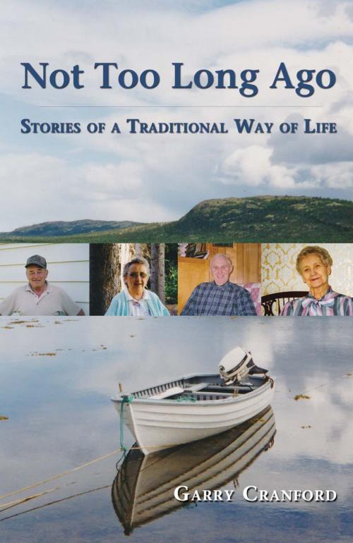 Cover of the book Not Too Long Ago: Stories of a Traditional Way of Life by Garry Cranford, Flanker Press