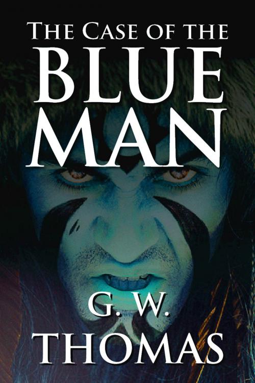 Cover of the book The Case of the Blue Man by G. W. Thomas, G. W. Thomas