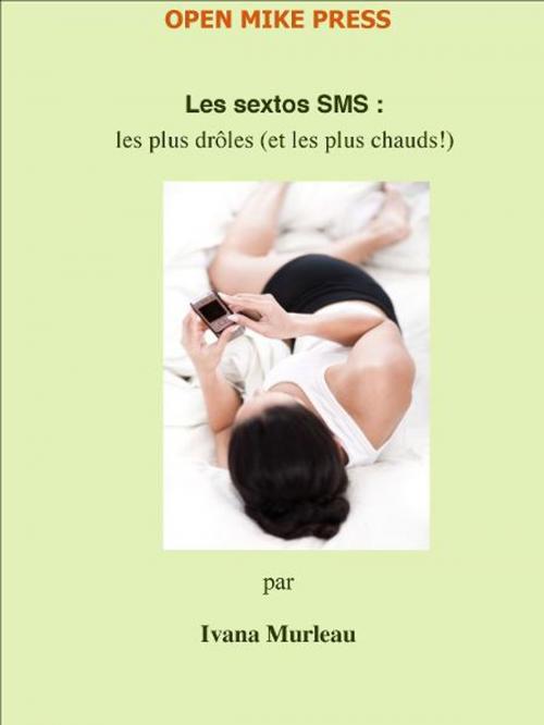 Cover of the book Les Sextos SMS:Les sextos les plus drôles (et les plus chauds) by Ivana Murleau, Open Mic Press