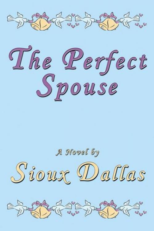 Cover of the book The Perfect Spouse: A Novel by Sioux Dallas, CCB Publishing