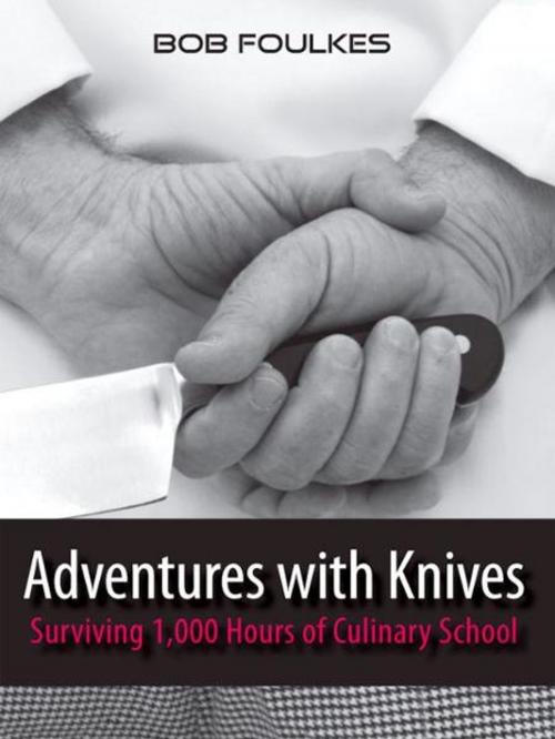 Cover of the book Adventures with Knives, Surviving 1000 Hours of Culinary School by Bob Foulkes, Bob Foulkes