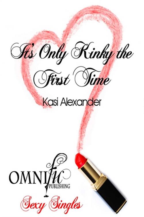 Cover of the book It's Only Kinky the First Time by Kasi Alexander, Omnific Publishing