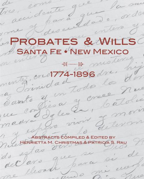 Cover of the book Probates & Wills Santa Fe, New Mexico, 1774-1896 by Henrietta M. Christmas and Patricia S. Rau, Patricia S. Rau, Rio Grande Books