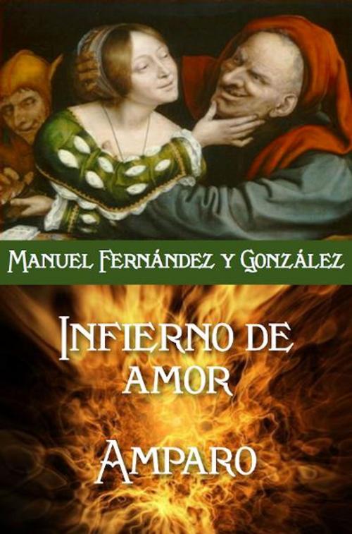 Cover of the book El infierno del amor y Amparo by Manuel Fernández y González, Açedrex Publishing