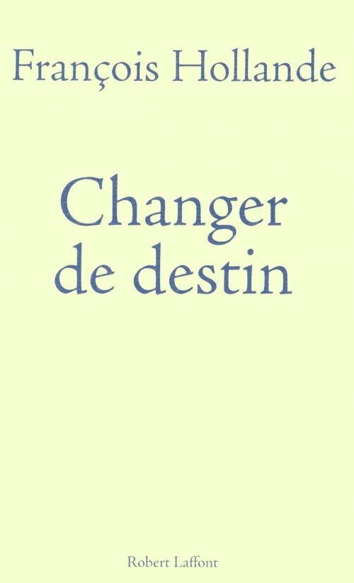 Cover of the book Changer de destin by François HOLLANDE, Groupe Robert Laffont