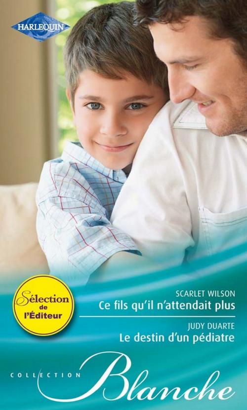 Cover of the book Ce fils qu'il n'attendait plus - Le destin d'un pédiatre by Scarlet Wilson, Judy Duarte, Harlequin