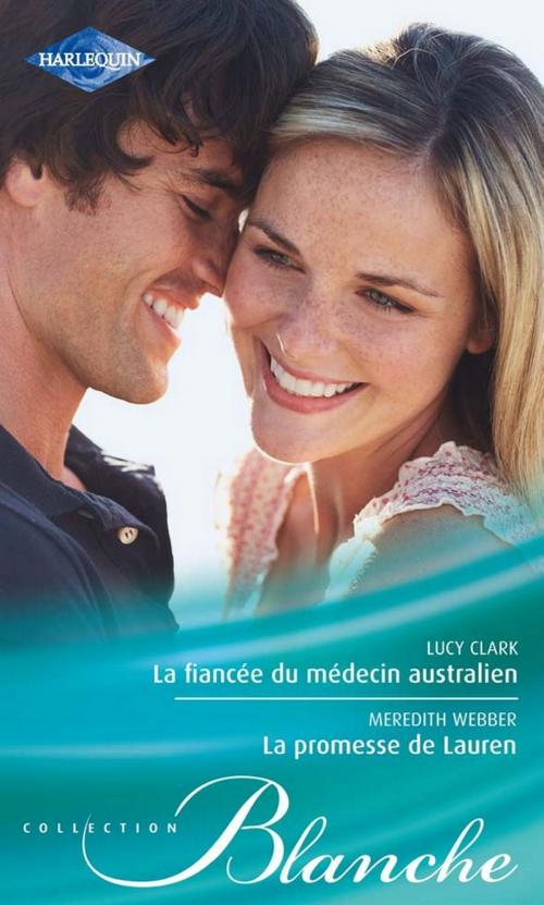 Cover of the book La fiancée du médecin australien - La promesse de Lauren by Lucy Clark, Meredith Webber, Harlequin