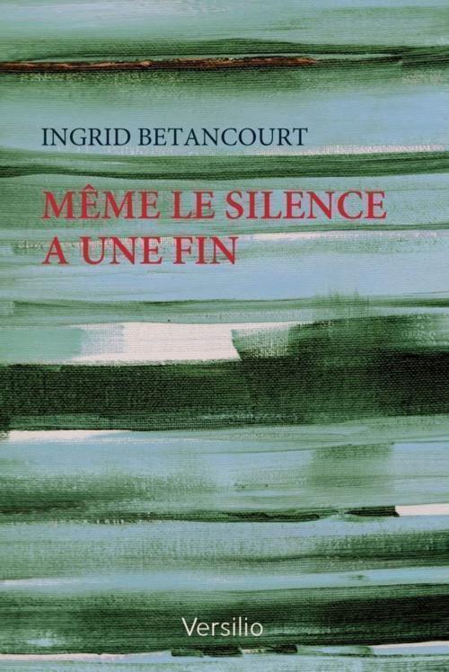 Cover of the book Même le silence a une fin by Ingrid Betancourt, VERSILIO
