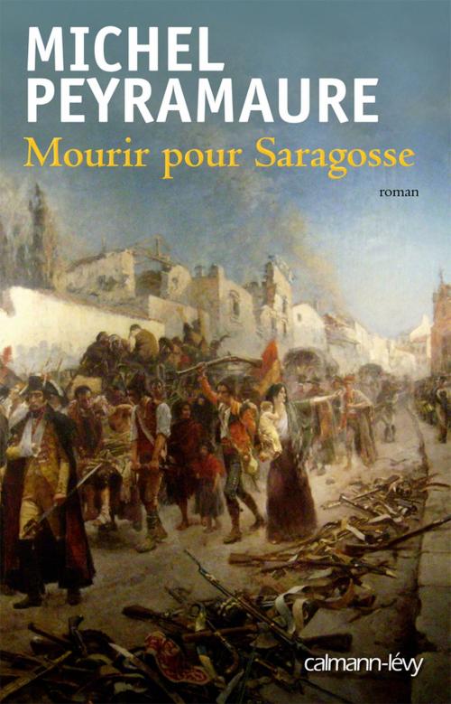 Cover of the book Mourir pour Saragosse by Michel Peyramaure, Calmann-Lévy