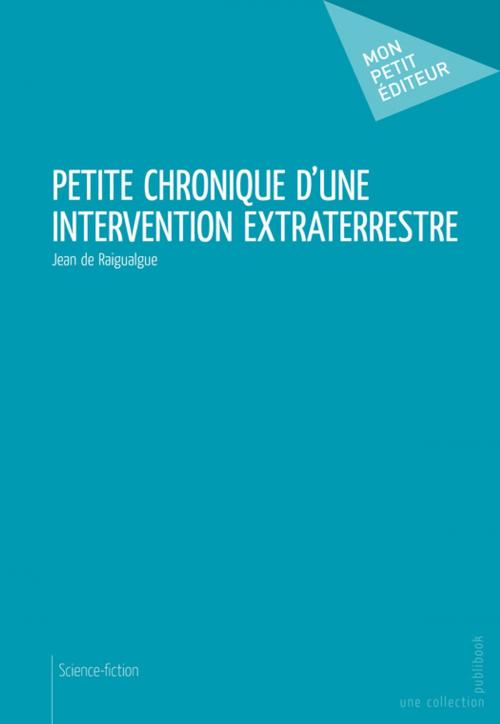 Cover of the book Petite chronique d'une intervention extraterrestre by Jean de Raigualgue, Mon Petit Editeur