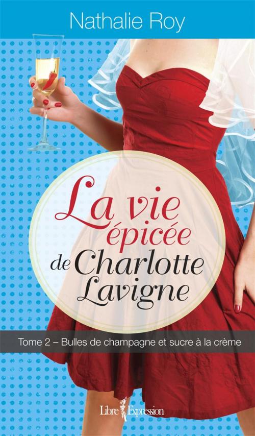 Cover of the book La Vie épicée de Charlotte Lavigne, tome 2 by Nathalie Roy, Libre Expression