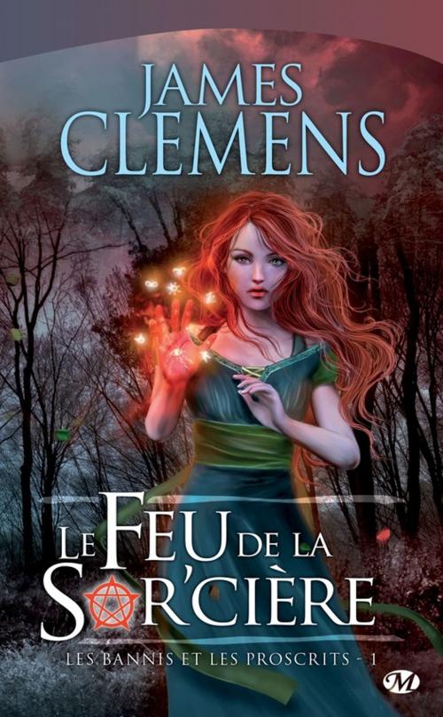 Cover of the book Le Feu de la Sor'cière: Les Bannis et les Proscrits, T1 by James Clemens, Bragelonne