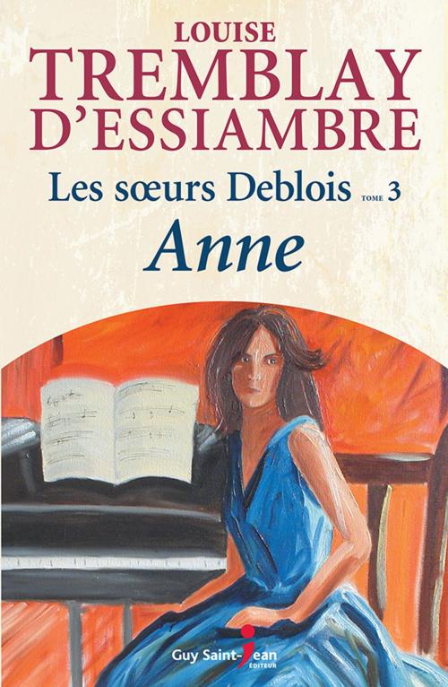Cover of the book Les soeurs Deblois, tome 3: Anne by Louise Tremblay d'Essiambre, Guy Saint-Jean Editeur