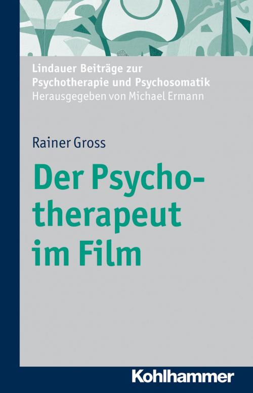 Cover of the book Der Psychotherapeut im Film by Rainer Gross, Michael Ermann, Kohlhammer Verlag