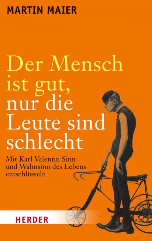 Cover of the book Der Mensch ist gut, nur die Leute sind schlecht by Martin Maier, Verlag Herder