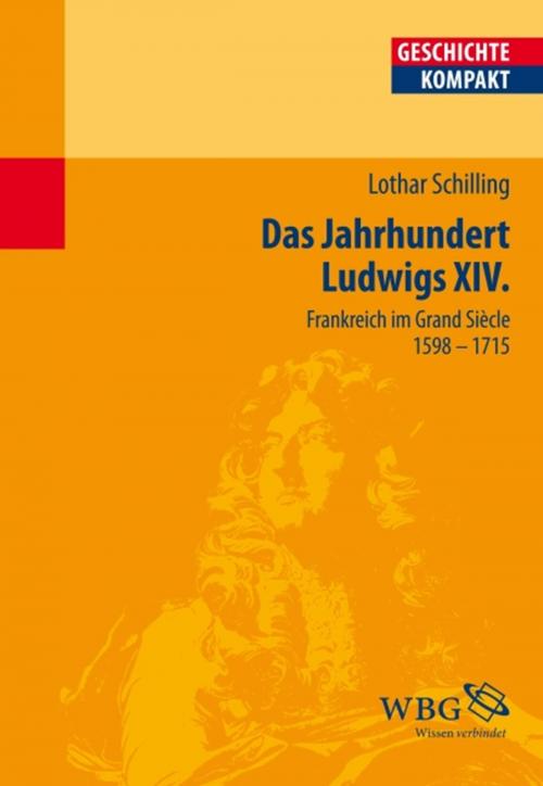 Cover of the book Das Jahrhundert Ludwigs XIV. by Lothar Schilling, wbg Academic