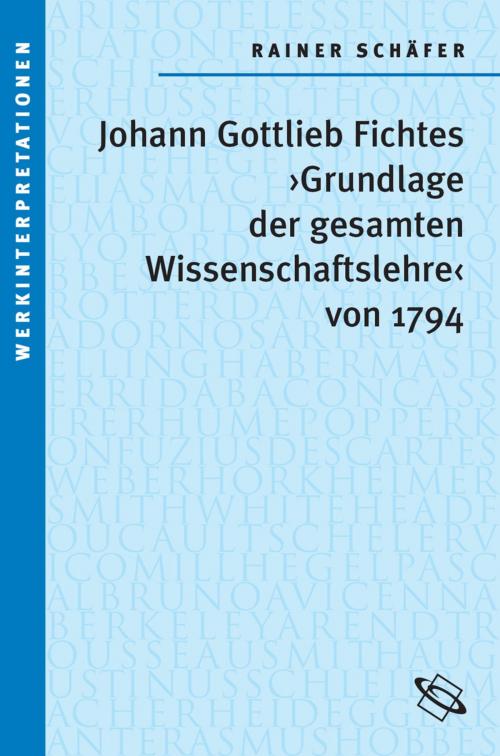 Cover of the book Johann Gottlieb Fichtes 'Grundlage der gesamten Wissenschaftslehre von 1794' by Rainer Schäfer, wbg Academic