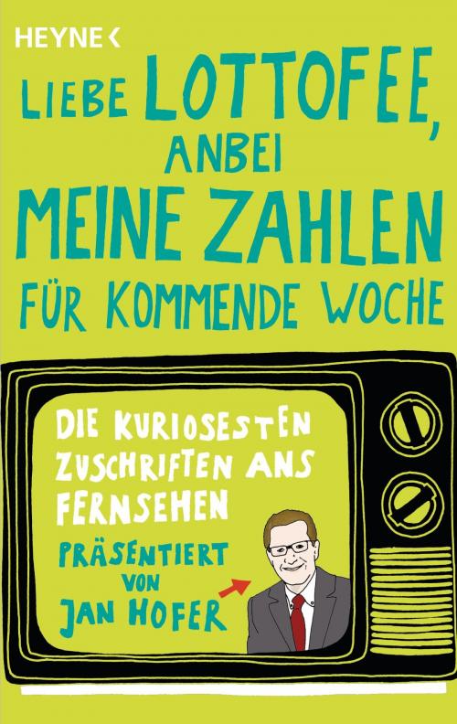Cover of the book "Liebe Lottofee, anbei meine Zahlen für kommende Woche" by Jan Hofer, Peter von Kempten, Heyne Verlag