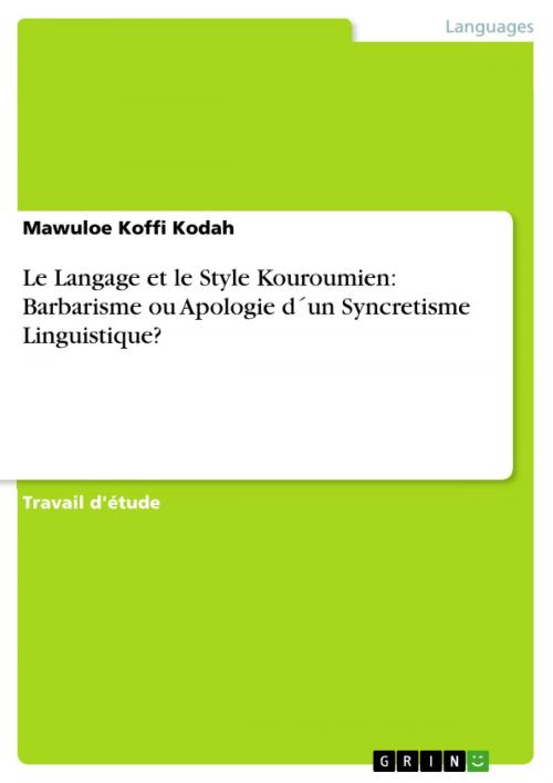 Cover of the book Le Langage et le Style Kouroumien: Barbarisme ou Apologie d´un Syncretisme Linguistique? by Mawuloe Koffi Kodah, GRIN Publishing