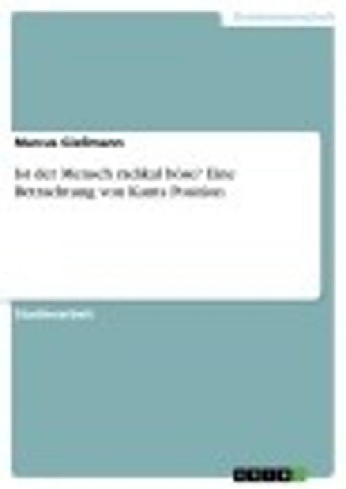 Cover of the book Ist der Mensch radikal böse? Eine Betrachtung von Kants Position by Marcus Gießmann, GRIN Verlag