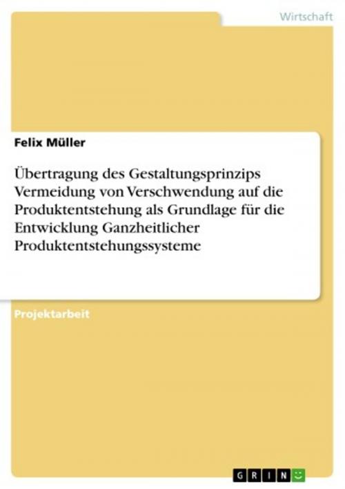 Cover of the book Übertragung des Gestaltungsprinzips Vermeidung von Verschwendung auf die Produktentstehung als Grundlage für die Entwicklung Ganzheitlicher Produktentstehungssysteme by Felix Müller, GRIN Verlag