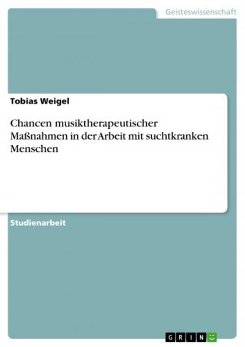 Cover of the book Chancen musiktherapeutischer Maßnahmen in der Arbeit mit suchtkranken Menschen by Tobias Weigel, GRIN Verlag