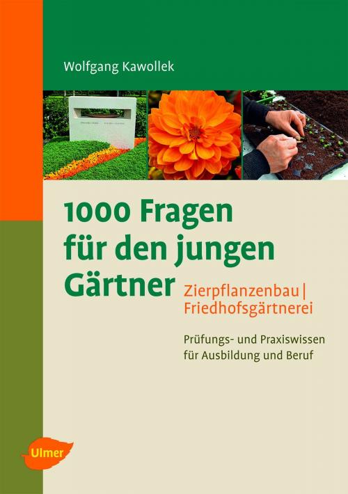 Cover of the book 1000 Fragen für den jungen Gärtner. Zierpflanzenbau, Friedhofsgärtnerei by Wolfgang Kawollek, Verlag Eugen Ulmer